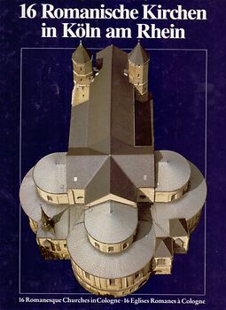 16 Romanische Kirchen in Köln am Rhein. 16 Romanesque Churches in Cologne /16 Eglises Romanes à Cologne
