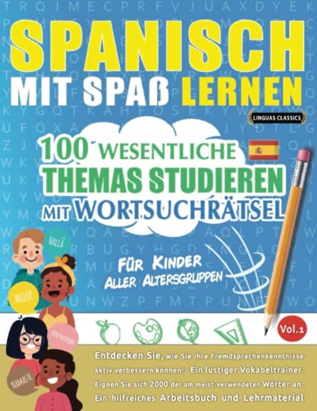 SPANISCH MIT SPAß LERNEN - FÜR KINDER: ALLER ALTERSGRUPPEN – 100 WESENTLICHE THEMAS STUDIEREN MIT WORTSUCHRÄTSEL - VOL.1: Entdecken Sie, wie Sie Ihre Fremdsprachenkenntnisse aktiv verbessern können!