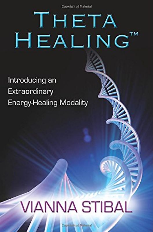 Theta Healing: Introducing an Extraordinary Energy Healing Modality - Vianna Stibal