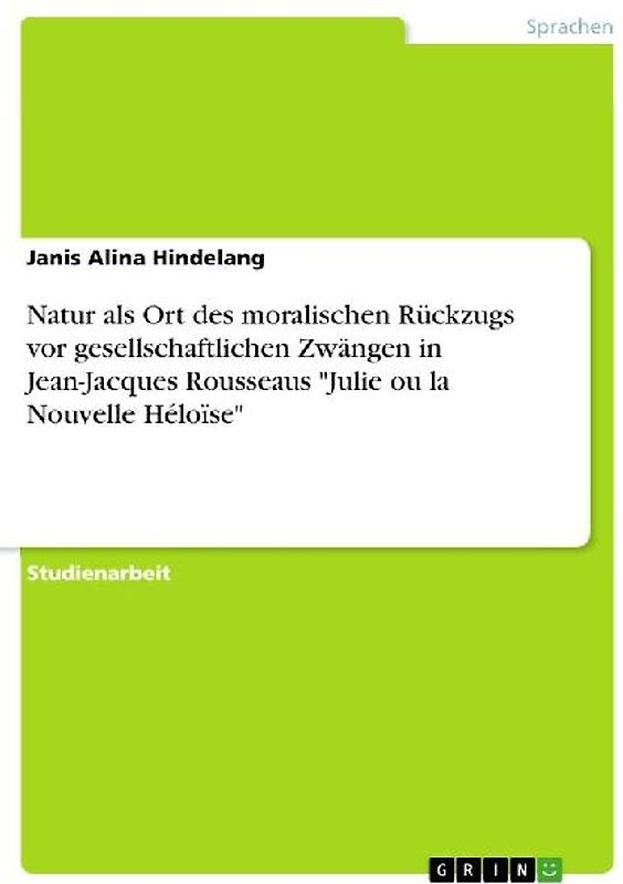 Natur als Ort des moralischen Rückzugs vor gesellschaftlichen Zwängen in Jean-Jacques Rousseaus "Julie ou la Nouvelle Héloïse"