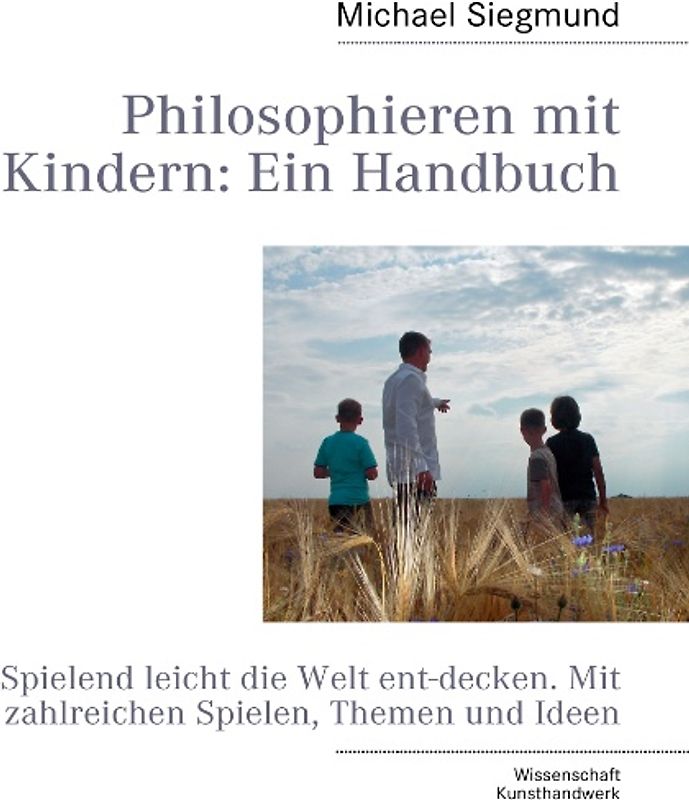 Philosophieren mit Kindern: Ein Handbuch. Spielend leicht die Welt entdecken. Mit zahlreichen Spielen, Themen und Ideen
