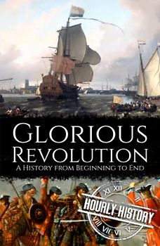Glorious Revolution: A History from Beginning to End