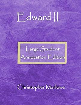 Edward II: Large Student Annotation Edition: Formatted with wide spacing, wide margins and extra pages between scenes for your own notes and responses (Write-on Literature, Band 54)