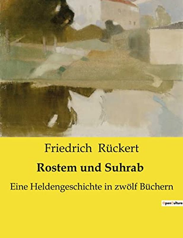 Rostem und Suhrab: Eine Heldengeschichte in zwölf Büchern