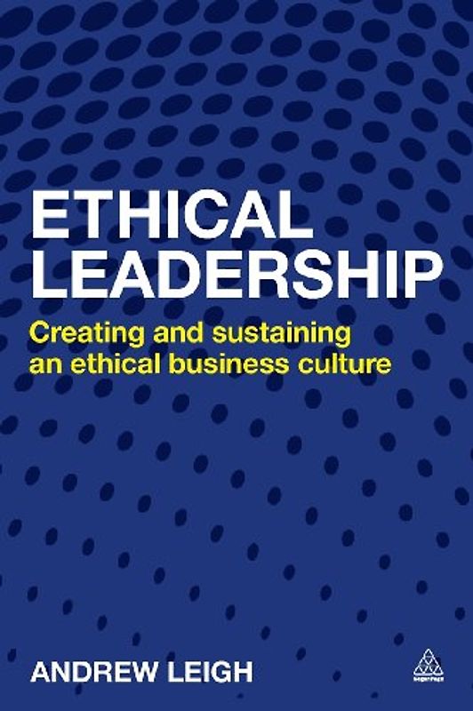 Ethical Leadership: Creating and Sustaining an Ethical Business Culture - Leigh, Andrew