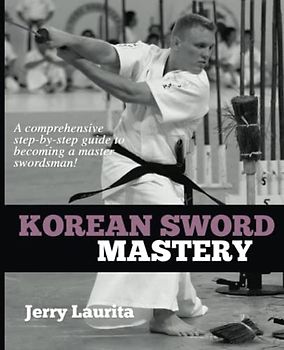 Korean Sword Mastery: A comprehensive step-by-step guide to becoming a master swordsman!