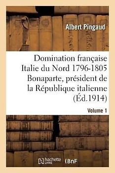 Domination Française Dans l'Italie Du Nord 1796-1805: Bonaparte, Président République Italienne