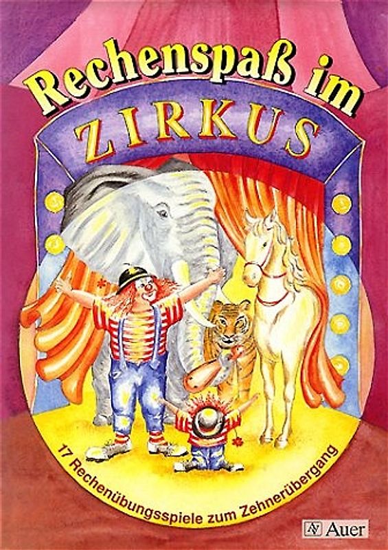 Rechenübungsspiele zum Zehnerübergang. 50 Kopiervorlagen für die Klassen 1 und 2 / Rechenspass im Zirkus