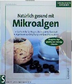 Natürlich gesund mit Mikroalgen. Sanfte Hilfe für Magen, Darm und Stoffwechsel. Algenkuren zur Entgiftung und Gewichtsreduktion