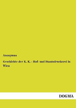 Geschichte der K. K. - Hof- und Staatsdruckerei in Wien