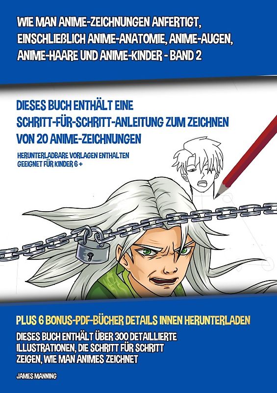Wie Man Anime-Zeichnungen Anfertigt, Einschließlich Anime-Anatomie, Anime-Augen, Anime-Haare und Anime-Kinder - Band 2 - (Dieses Buch Enthält Eine Schritt-Für-Schritt-Anleitung zum Zeichnen von 20 Anime-Zeichnungen)
