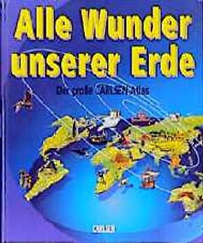 Alle Wunder unserer Erde. Der grosse Carlsen-Atlas