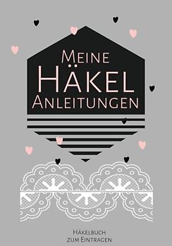 Häkelbuch - Meine Häkelanleitungen zum Eintragen: Häkelanleitungen zum Selberschreiben und Eintragen in einem übersichtlichem Buch speziell zum Häkeln