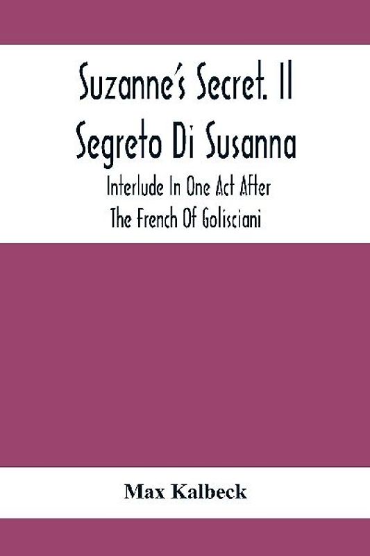 Suzanne'S Secret. Il Segreto Di Susanna; Interlude In One Act After The French Of Golisciani