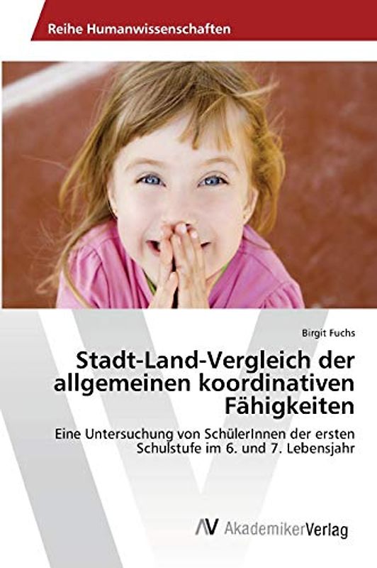 Stadt-Land-Vergleich der allgemeinen koordinativen Fähigkeiten: Eine Untersuchung von SchülerInnen der ersten Schulstufe im 6. und 7. Lebensjahr
