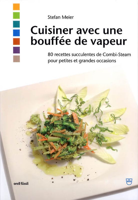 Cuisinier avec une bouffée de vapeur. 80 recettes succulentes de combi-steam pour petites et grandes occasions