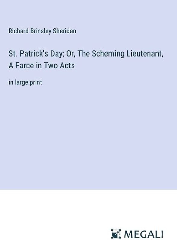 St. Patrick's Day; Or, The Scheming Lieutenant, A Farce in Two Acts