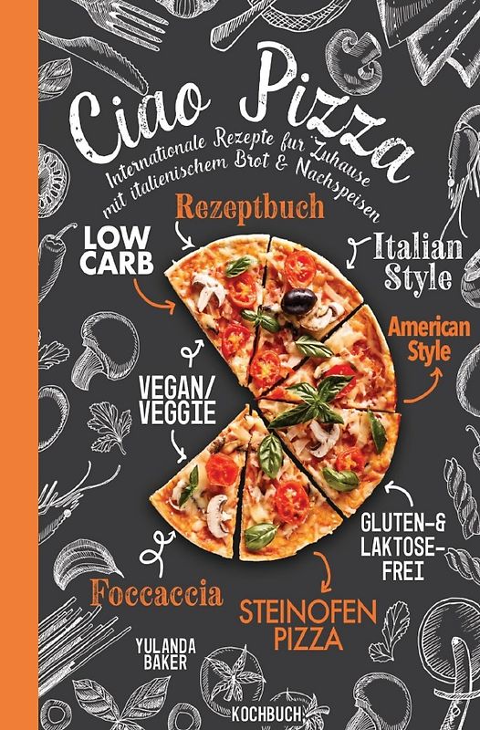 Ciao Pizza Internationale Rezepte für Zuhause mit italienischem Brot &amp; Nachspeisen