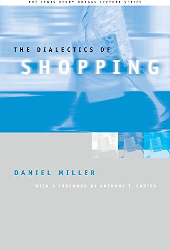 The Dialectics of Shopping (Lewis Henry Morgan Lectures)