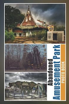 Abandoned Amusement Park Photo Book: Haunted Colorful Pictures For All Ages To Have Fun And Relax | Gift Idea For Birthday