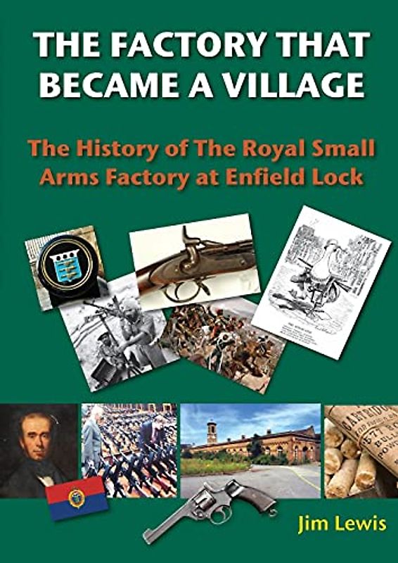 The Factory that Became a Village: The History of the Royal Small Arms Factory at Enfield Lock (Lea Valley Series)