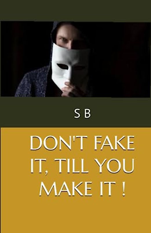 DON'T FAKE IT, TILL YOU MAKE IT !