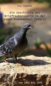 Die Geschichte des Brieftaubensports in der Stadt Frankenthal (Pfalz) - Teil 1, von 1901 bis 1955