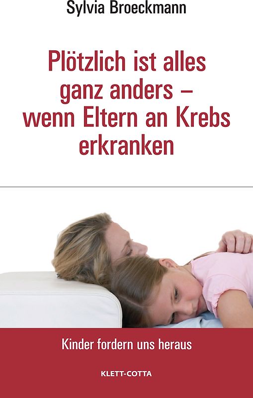 Plötzlich ist alles ganz anders - wenn Eltern an Krebs erkranken (Kinder fordern uns heraus, Bd.)