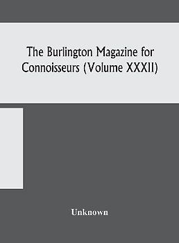 The Burlington Magazine For Connoisseurs (Volume Xxxii)