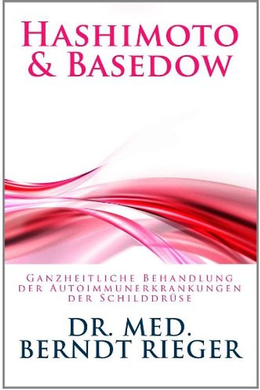 Hashimoto & Basedow. Ganzheitliche Behandlung der Autoimmunerkrankungen der Schilddrüse