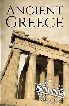 Ancient Greece: A History from Beginning to End (Ancient Civilizations)