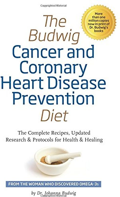 Budwig Cancer & Coronary Heart Disease Prevention Diet: The Complete Recipes, Updated Research & Protocols for Health & Healing