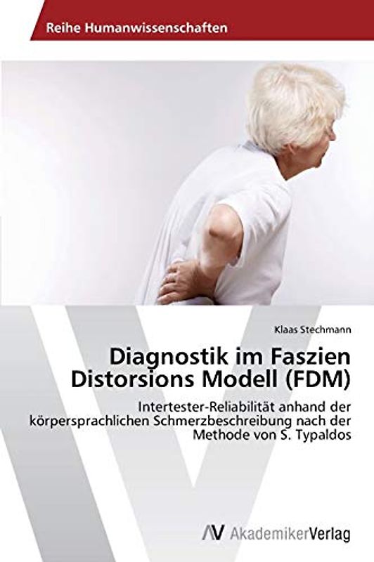 Diagnostik im Faszien Distorsions Modell (FDM): Intertester-Reliabilität anhand der körpersprachlichen Schmerzbeschreibung nach der Methode von S. Typaldos - Stechmann, Klaas