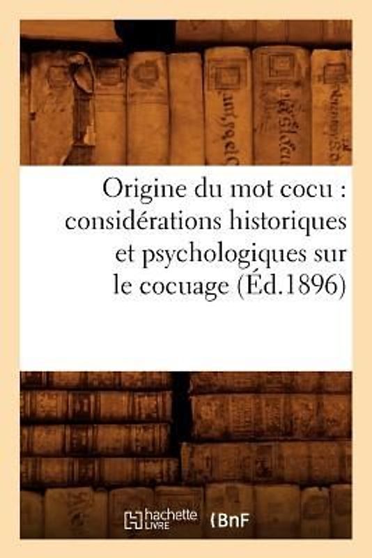 Origine Du Mot Cocu: Considérations Historiques Et Psychologiques Sur Le Cocuage (Éd.1896)