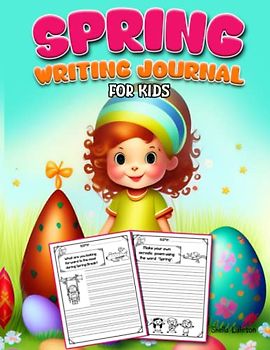Spring Writing Journal for Kids: A Fun and Creative Spring Writing Workbook To Inspire Young Writers to Write Their Own Stories!
