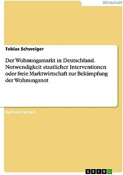 Der Wohnungsmarkt in Deutschland. Notwendigkeit staatlicher Interventionen oder freie Marktwirtschaft zur Bekämpfung der Wohnungsnot