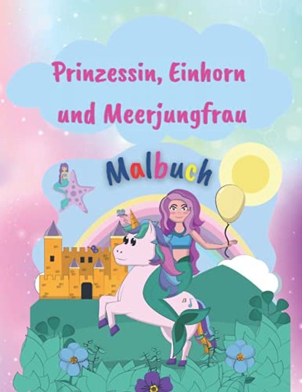 Prinzessin, Einhorn und Meerjungfrau Malbuch: Erstaunliches Malbuch mit Prinzessin, Einhorn und Meerjungfrau |50 Färbeseiten für Mädchen ... im Alter von 4-8 Jahren | Perfektes Geschenk
