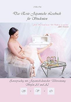 Das Erste Japanische Lesebuch für Studenten: Zweisprachig mit Japanisch-deutscher Übersetzung Stufe A1 und A2, Audiodateien inkl. (Gestufte Japanische Lesebücher, Band 10)