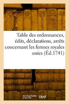 Table Des Ordonnances, Édits, Déclarations, Arrêts Du Conseil Et de la Cour Des Aydes