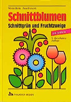 Schnittblumen, Schnittgrün und Fruchtzweige. Beschreibung, Verwendung, Pflege