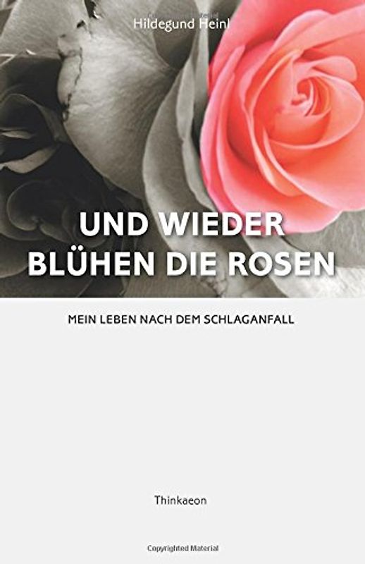 Und wieder blühen die Rosen: Mein Leben nach dem Schlaganfall - Heinl, Hildegund