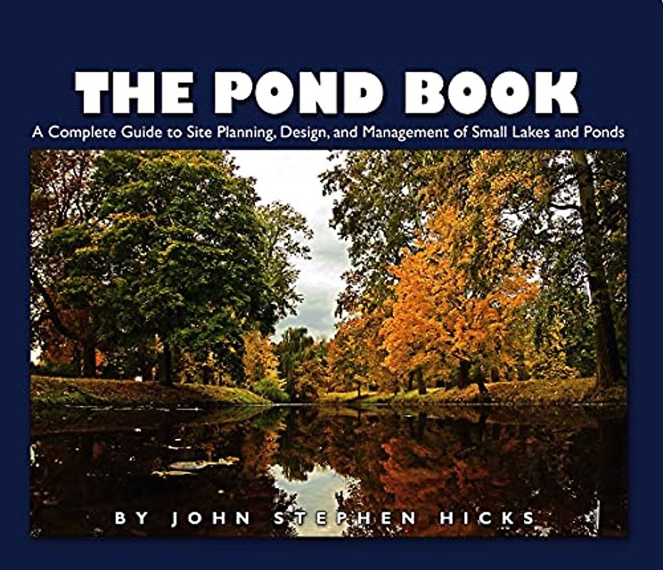 The Pond Book: A Complete Guide to Site Planning, Design and Managing of Small Lakes and Ponds: A Complete Guide to Site Planning, Design and Management of Small Lakes and Ponds