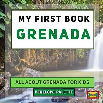 My First Book - Grenada: All About Grenada For Kids (My First Book - World Edition, Band 93)