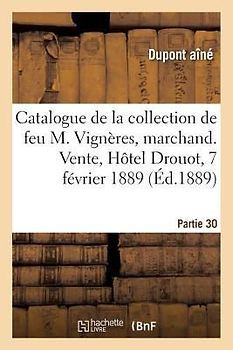 Catalogue de la Collection de Feu M. Vignères, Marchand. Vente, Hôtel Drouot, 7 Février 1889