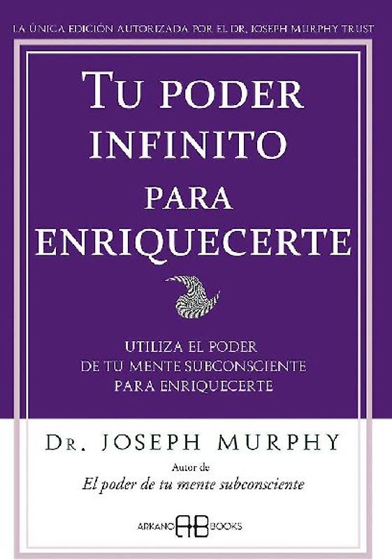 Tu poder infinito para enriquecerte : utiliza el poder de tu mente subconsciente para enriquecerte