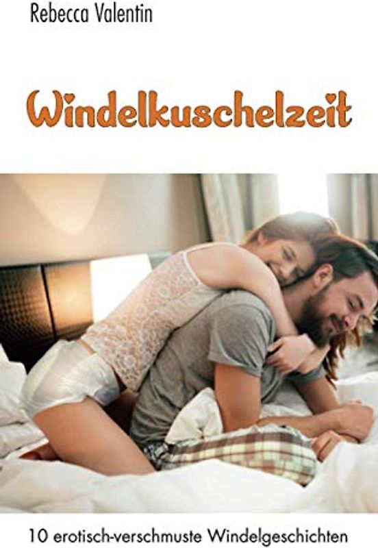 Windelkuschelzeit: 10 erotisch-verschmuste Windelgeschichten
