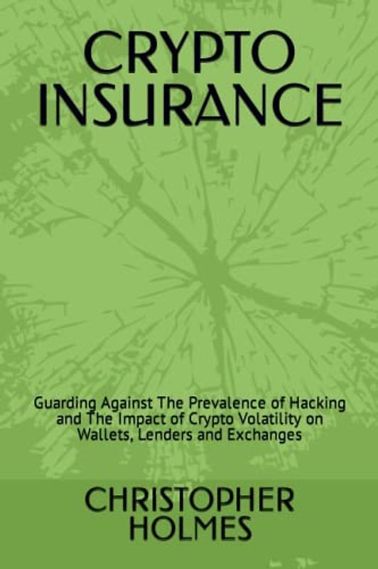 CRYPTO INSURANCE: Guarding Against The Prevalence of Hacking and The Impact of Crypto Volatility on Wallets, Lenders and Exchanges