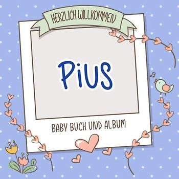 Herzlich Willkommen Pius - Baby Buch und Album: Personalisiertes Babybuch und Babyalbum, Geschenk zu Schwangerschaft und Geburt, Baby Name auf dem Cover
