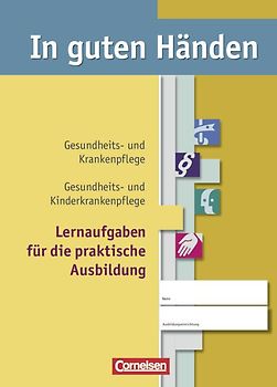 In guten Händen - Gesundheits- und Krankenpflege/Gesundheits- und Kinderkrankenpflege / Lernaufgaben für die praktische Ausbildung
