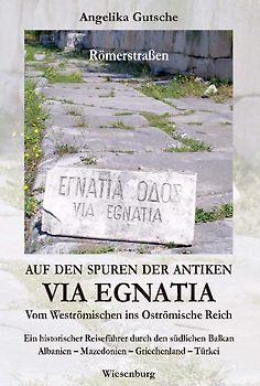 Auf den Spuren der antiken VIA EGNATIA - Vom Weströmischen ins Oströmische Reich